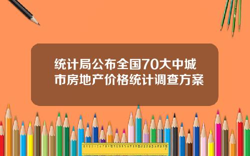 统计局公布全国70大中城市房地产价格统计调查方案