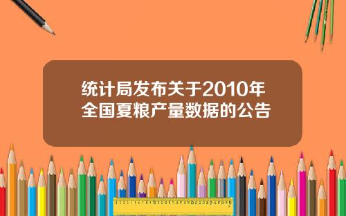 统计局发布关于2010年全国夏粮产量数据的公告
