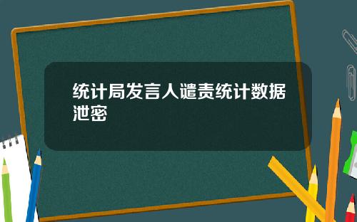 统计局发言人谴责统计数据泄密