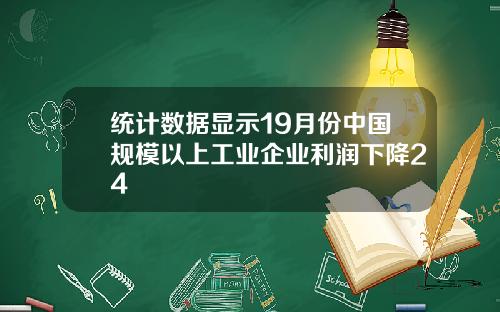 统计数据显示19月份中国规模以上工业企业利润下降24