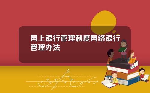 网上银行管理制度网络银行管理办法