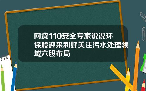 网贷110安全专家说说环保股迎来利好关注污水处理领域六股布局