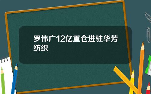 罗伟广12亿重仓进驻华芳纺织