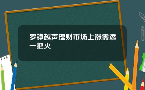 罗铮越声理财市场上涨需添一把火