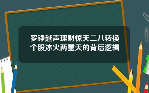 罗铮越声理财惊天二八转换个股冰火两重天的背后逻辑