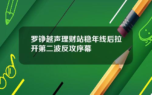罗铮越声理财站稳年线后拉开第二波反攻序幕
