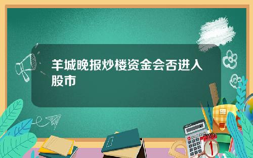 羊城晚报炒楼资金会否进入股市