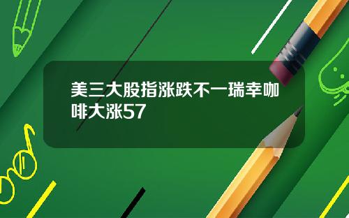 美三大股指涨跌不一瑞幸咖啡大涨57