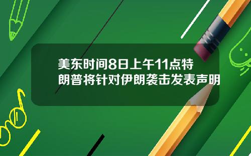 美东时间8日上午11点特朗普将针对伊朗袭击发表声明