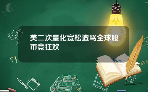 美二次量化宽松遭骂全球股市竞狂欢