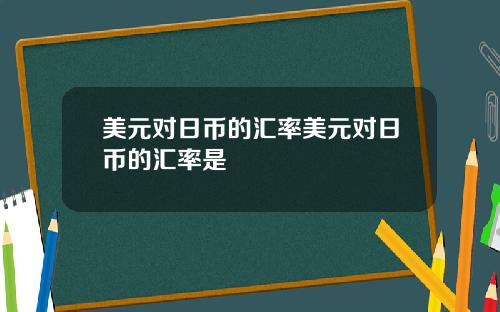 美元对日币的汇率美元对日币的汇率是