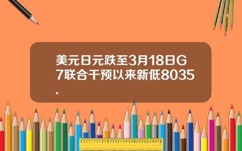 美元日元跌至3月18日G7联合干预以来新低8035.