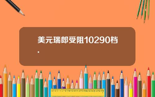 美元瑞郎受阻10290档.