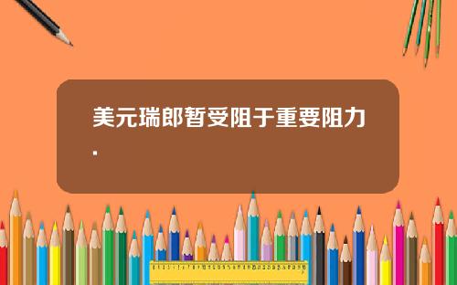 美元瑞郎暂受阻于重要阻力.