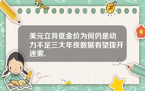 美元立异低金价为何仍是动力不足三大年夜数据有望拨开迷雾.