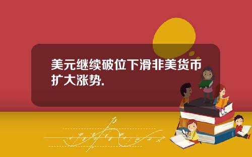 美元继续破位下滑非美货币扩大涨势.