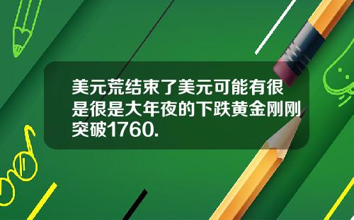 美元荒结束了美元可能有很是很是大年夜的下跌黄金刚刚突破1760.