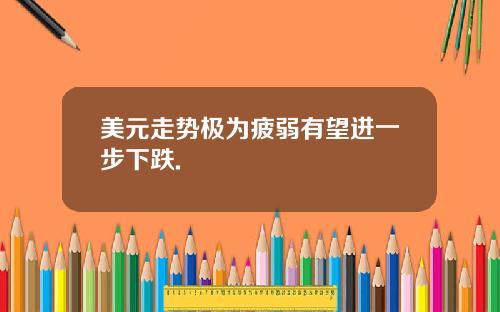 美元走势极为疲弱有望进一步下跌.