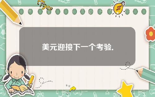 美元迎接下一个考验.