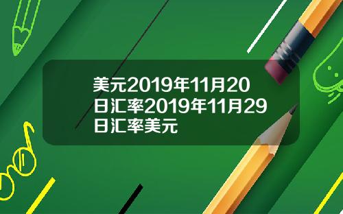 美元2019年11月20日汇率2019年11月29日汇率美元