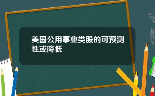 美国公用事业类股的可预测性或降低