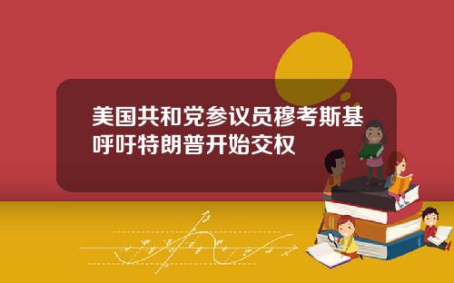 美国共和党参议员穆考斯基呼吁特朗普开始交权