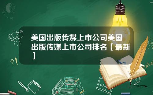 美国出版传媒上市公司美国出版传媒上市公司排名【最新】