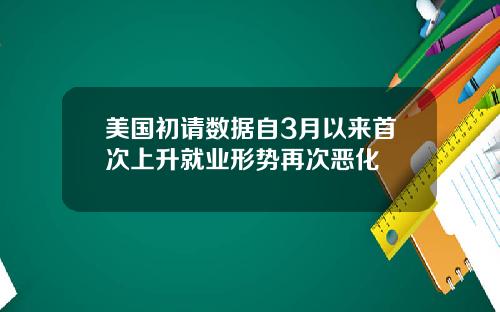 美国初请数据自3月以来首次上升就业形势再次恶化