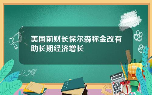 美国前财长保尔森称金改有助长期经济增长