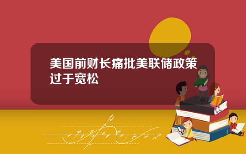 美国前财长痛批美联储政策过于宽松