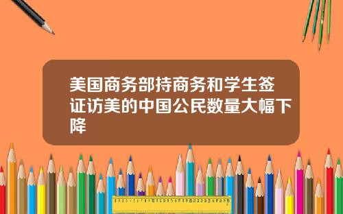 美国商务部持商务和学生签证访美的中国公民数量大幅下降