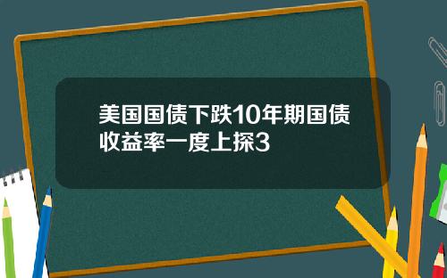美国国债下跌10年期国债收益率一度上探3