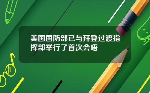 美国国防部已与拜登过渡指挥部举行了首次会晤