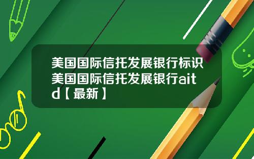 美国国际信托发展银行标识美国国际信托发展银行aitd【最新】