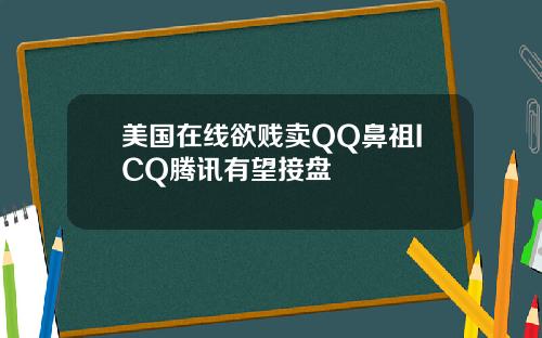 美国在线欲贱卖QQ鼻祖ICQ腾讯有望接盘