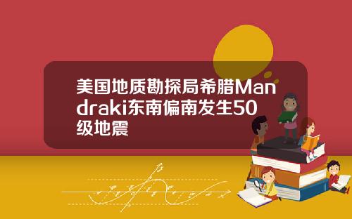美国地质勘探局希腊Mandraki东南偏南发生50级地震