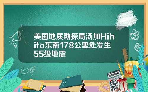 美国地质勘探局汤加Hihifo东南178公里处发生55级地震
