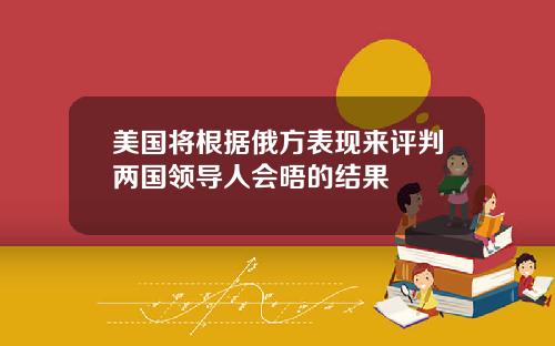 美国将根据俄方表现来评判两国领导人会晤的结果