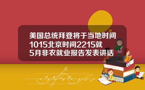 美国总统拜登将于当地时间1015北京时间2215就5月非农就业报告发表讲话