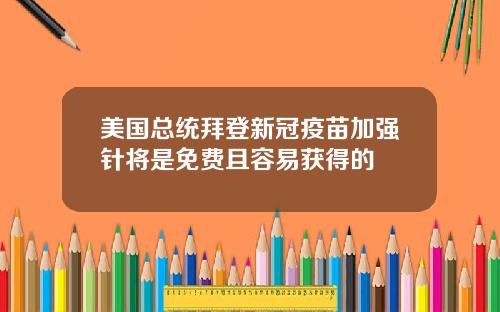 美国总统拜登新冠疫苗加强针将是免费且容易获得的