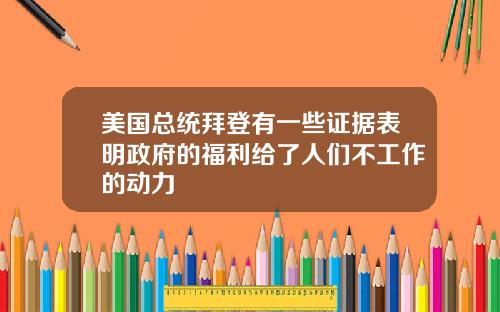 美国总统拜登有一些证据表明政府的福利给了人们不工作的动力