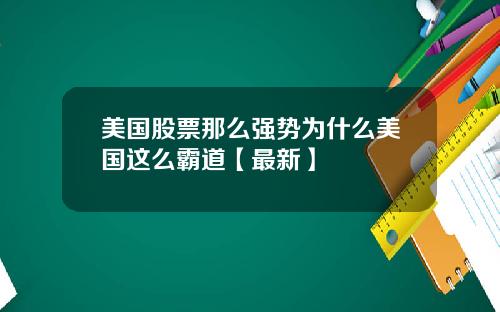 美国股票那么强势为什么美国这么霸道【最新】