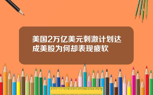 美国2万亿美元刺激计划达成美股为何却表现疲软