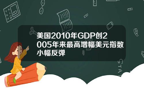 美国2010年GDP创2005年来最高增幅美元指数小幅反弹