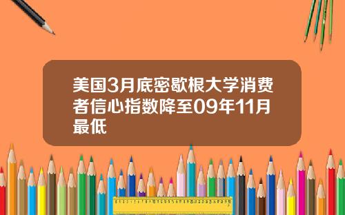 美国3月底密歇根大学消费者信心指数降至09年11月最低