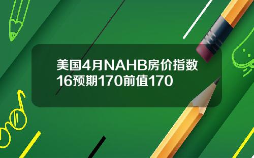 美国4月NAHB房价指数16预期170前值170