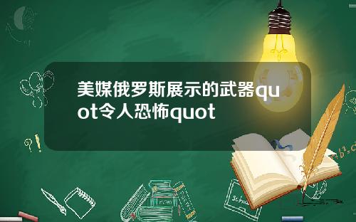 美媒俄罗斯展示的武器quot令人恐怖quot