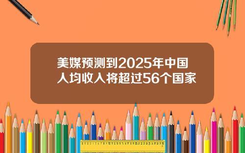 美媒预测到2025年中国人均收入将超过56个国家