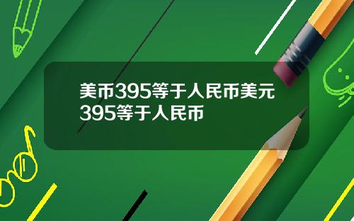 美币395等于人民币美元395等于人民币