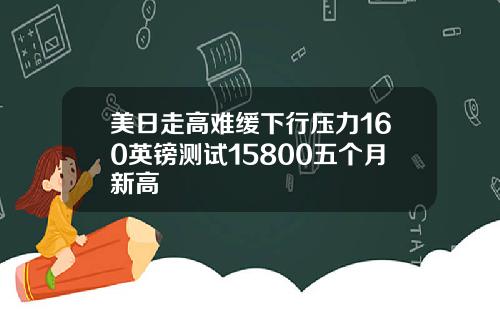 美日走高难缓下行压力160英镑测试15800五个月新高